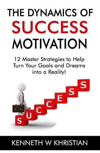 Cover image for The Dynamics of Success Motivation: Inspiring you to greatness