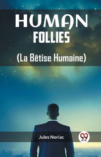 Cover image for Human Follies (La Betise Humaine)