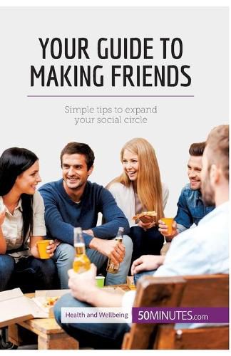 Your Guide to Making Friends: Simple tips to expand your social circle