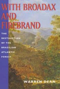 Cover image for With Broadax and Firebrand: The Destruction of the Brazilian Atlantic Forest