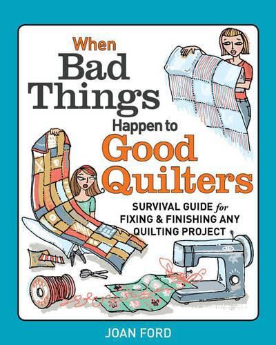 Cover image for When Bad Things Happen to Good Quilters: Survival guide for fixing & finishing any quilting project