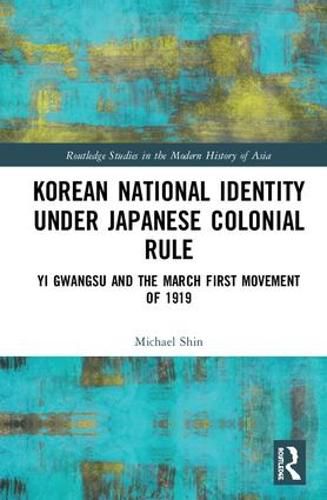 Cover image for Korean National Identity under Japanese Colonial Rule: Yi Gwangsu and the March First Movement of 1919