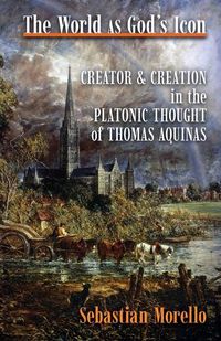 Cover image for The World as God's Icon: Creator and Creation in the Platonic Thought of Thomas Aquinas