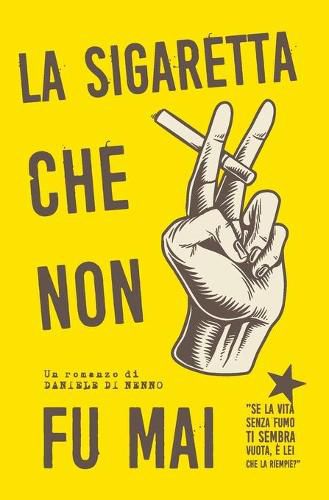 Cover image for La sigaretta che non fu mai: Se la vita senza fumo ti sembra vuota, e lei che la riempie?