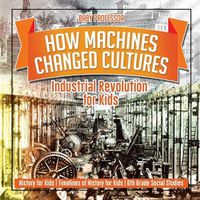 Cover image for How Machines Changed Cultures Industrial Revolution for Kids
