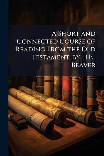 Cover image for A Short and Connected Course of Reading from the Old Testament, by H.N. Beaver