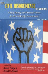 Cover image for The Civil Disobedience Handbook, 2nd edition: A Brief History and Practical Advice for the Politically Disenchanted