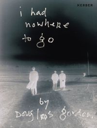 Cover image for I Had Nowhere to Go: By Douglas Gordon