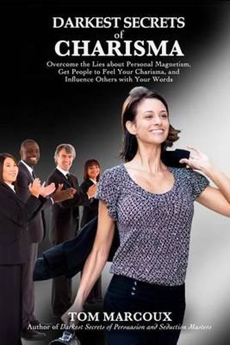 Cover image for Darkest Secrets of Charisma: Overcome the Lies about Personal Magnetism, Get People to Feel Your Charisma and Influence Others with Your Words