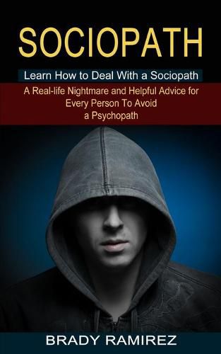 Cover image for Sociopath: Learn How to Deal With a Sociopath (A Real-life Nightmare and Helpful Advice for Every Person To Avoid a Psychopath)