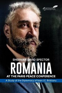 Cover image for Romania at the Paris Peace Conference: A Study of the Diplomacy of Ioan I.C. Bratianu