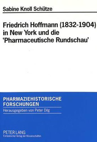 Friedrich Hoffmann (1832-1904) in New York Und Die 'Pharmaceutische Rundschau': Ein Beitrag Zu Den Deutsch-Amerikanischen Beziehungen in Der Pharmazie