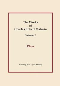 Cover image for Plays, Works of Charles Robert Maturin, Vol. 7