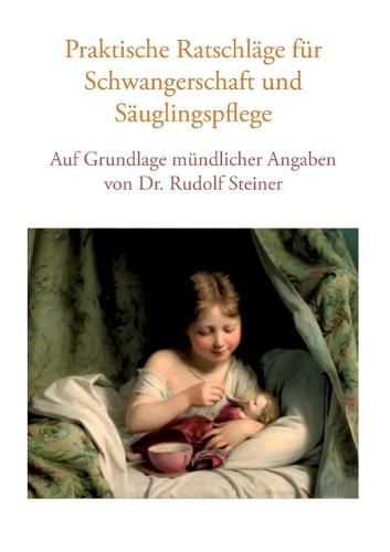 Cover image for Praktische Ratschlage fur Schwangerschaft und Sauglingspflege auf Grundlage mundlicher Angaben von Dr. Rudolf Steiner