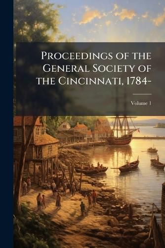 Cover image for Proceedings of the General Society of the Cincinnati, 1784-