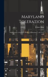 Cover image for Maryland Toleration; or, Sketches of the Early History of Maryland, to the Year 1650