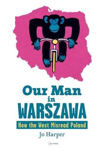 Cover image for Our Man in Warszawa: How the West Misread Poland