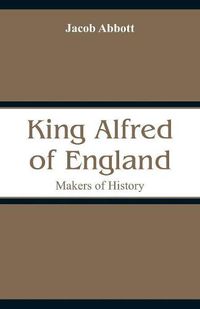 Cover image for King Alfred of England: Makers of History