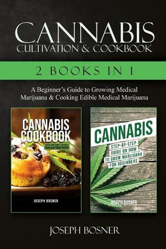 Cover image for Cannabis Cultivation & Cookbook - 2 Books in 1: A Beginner's Guide to Growing Medical Marijuana & Cooking Edible Medical Marijuana