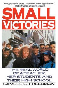 Cover image for Small Victories: The Real World of a Teacher, Her Students, and Their High School