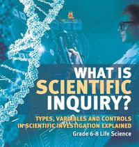 Cover image for What is Scientific Inquiry? Types, Variables and Controls in Scientific Investigation Explained Grade 6-8 Life Science