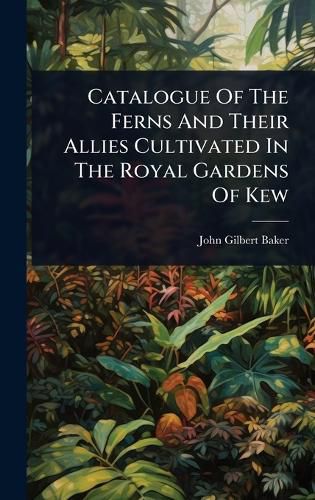 Cover image for Catalogue Of The Ferns And Their Allies Cultivated In The Royal Gardens Of Kew