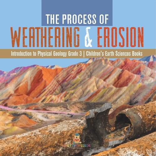 Cover image for The Process of Weathering & Erosion Introduction to Physical Geology Grade 3 Children's Earth Sciences Books
