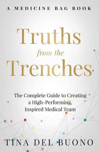 Cover image for Truths from the Trenches: The Complete Guide to Creating a High-Performing, Inspired Medical Team