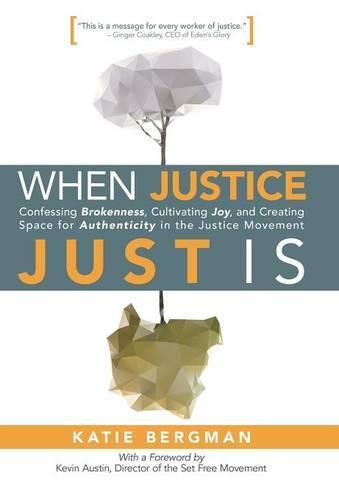 Cover image for When Justice Just Is: Confessing Brokenness, Cultivating Joy, and Creating Space for Authenticity in the Justice Movement