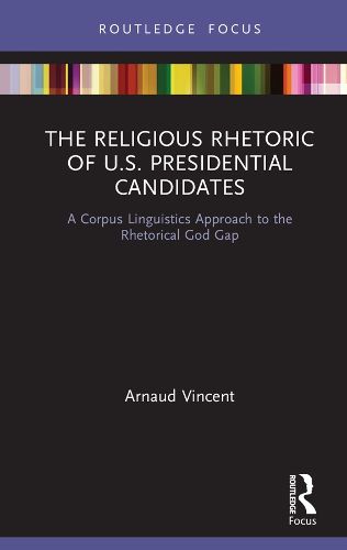 Cover image for The Religious Rhetoric of U.S. Presidential Candidates: A Corpus Linguistics Approach to the Rhetorical God Gap