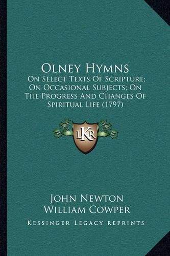 Olney Hymns: On Select Texts of Scripture; On Occasional Subjects; On the Progress and Changes of Spiritual Life (1797)