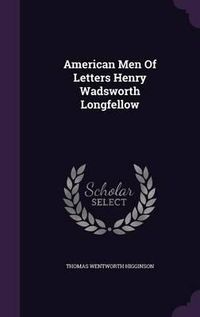 Cover image for American Men of Letters Henry Wadsworth Longfellow