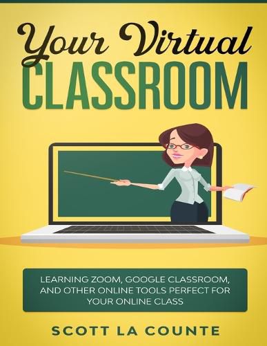 Cover image for Your Virtual Classroom: Learning Zoom, Google Classroom, and Other Online Tools Perfect For Your Online Class