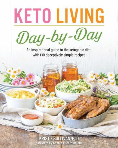 Cover image for Keto Living Day-by-day: An Inspirational Guide to the Ketogenic Diet, with 130 Deceptively Simple Recipes