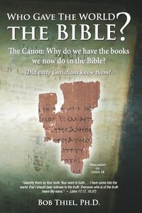 Cover image for Who Gave the World the Bible?: The Canon: Why do we have the books we now do in the Bible?