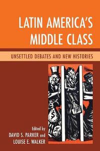 Cover image for Latin America's Middle Class: Unsettled Debates and New Histories