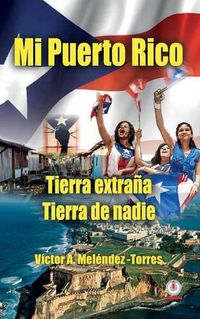 Cover image for Mi Puerto Rico: Tierra extrana, tierra de nadie