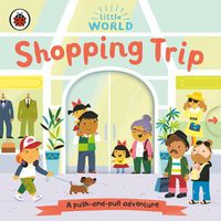 Cover image for Little World: Shopping Trip: A push-and-pull adventure