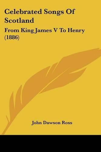 Celebrated Songs of Scotland: From King James V to Henry (1886)