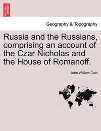 Cover image for Russia and the Russians, Comprising an Account of the Czar Nicholas and the House of Romanoff.