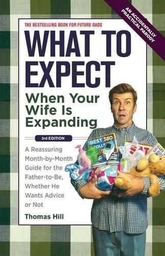 Cover image for What to Expect When Your Wife Is Expanding: A Reassuring Month-By-Month Guide for the Father-To-Be, Whether He Wants Advice or Not