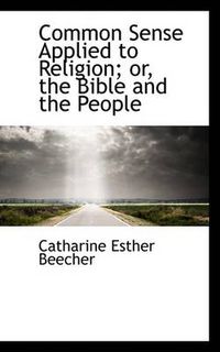 Cover image for Common Sense Applied to Religion; Or, the Bible and the People