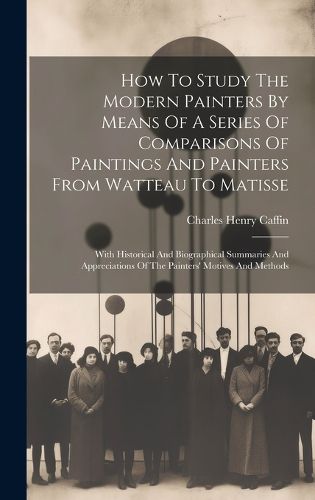 Cover image for How To Study The Modern Painters By Means Of A Series Of Comparisons Of Paintings And Painters From Watteau To Matisse