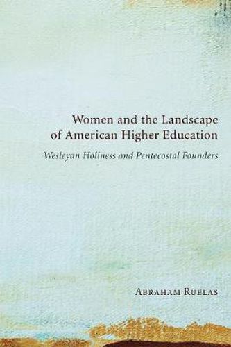 Cover image for Women and the Landscape of American Higher Education: Wesleyan Holiness and Pentecostal Founders