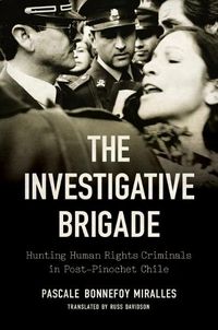 Cover image for The Investigative Brigade: Hunting Human Rights Criminals in Post-Pinochet Chile