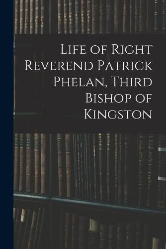 Life of Right Reverend Patrick Phelan, Third Bishop of Kingston