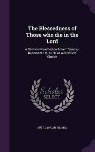 Cover image for The Blessedness of Those Who Die in the Lord: A Sermon Preached on Advent Sunday, December 1st, 1878, at Westerfield Church