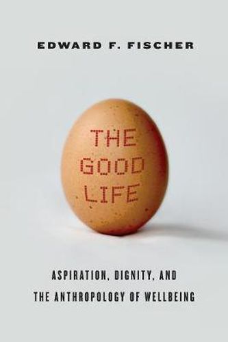 Cover image for The Good Life: Aspiration, Dignity, and the Anthropology of Wellbeing