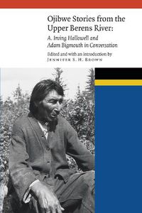 Cover image for Ojibwe Stories from the Upper Berens River: A. Irving Hallowell and Adam Bigmouth in Conversation