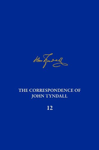 Cover image for The Correspondence of John Tyndall, Volume 12: The Correspondence, March 1871-May 1872